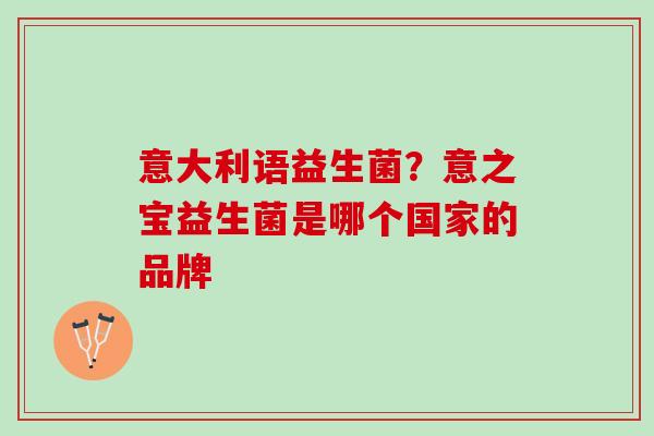 意大利语益生菌？意之宝益生菌是哪个国家的品牌