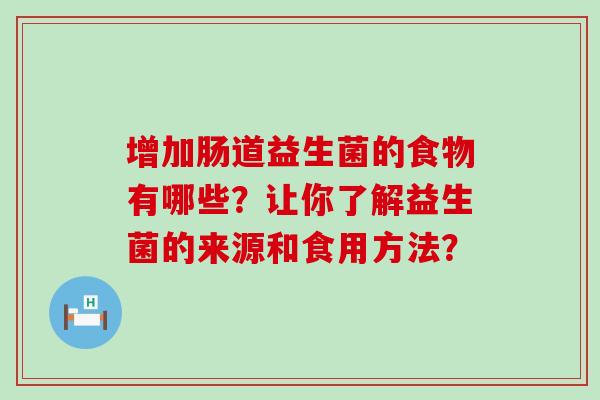 增加肠道益生菌的食物有哪些？让你了解益生菌的来源和食用方法？