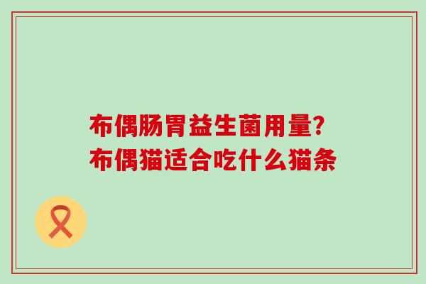 布偶肠胃益生菌用量？布偶猫适合吃什么猫条