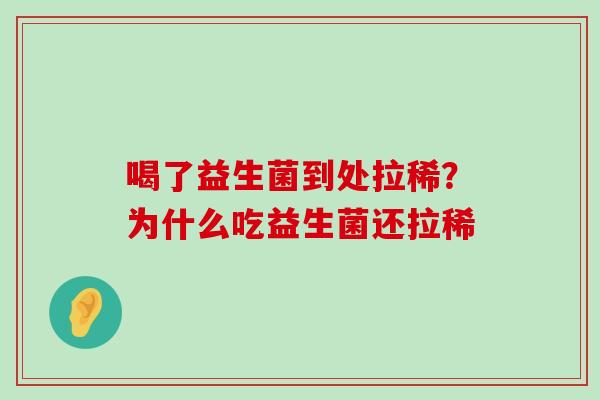 喝了益生菌到处拉稀？为什么吃益生菌还拉稀