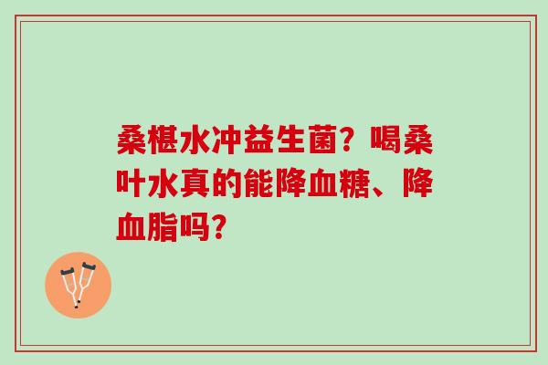桑椹水冲益生菌？喝桑叶水真的能降、降吗？