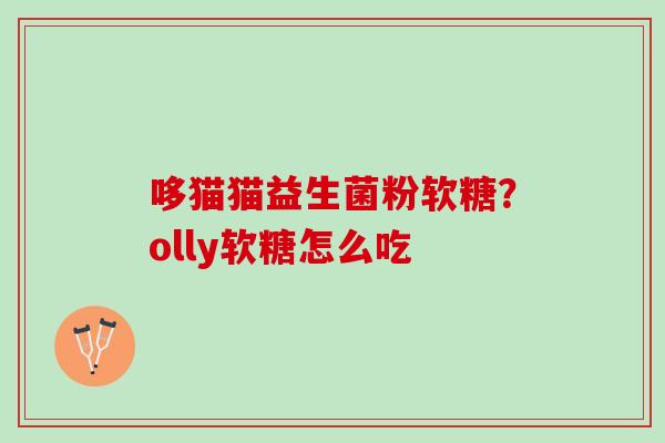 哆猫猫益生菌粉软糖？olly软糖怎么吃