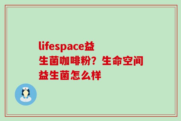 lifespace益生菌咖啡粉？生命空间益生菌怎么样