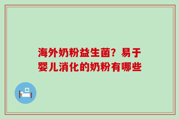 海外奶粉益生菌？易于婴儿消化的奶粉有哪些