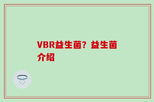 VBR益生菌？益生菌介绍