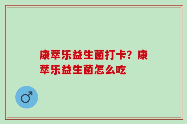 康萃乐益生菌打卡？康萃乐益生菌怎么吃