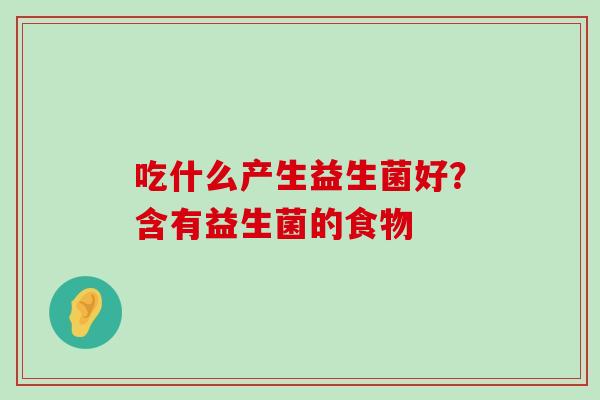 吃什么产生益生菌好？含有益生菌的食物