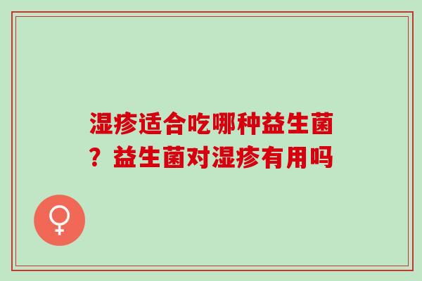 湿疹适合吃哪种益生菌？益生菌对湿疹有用吗