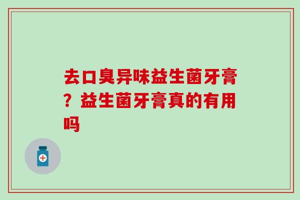 去口臭异味益生菌牙膏？益生菌牙膏真的有用吗