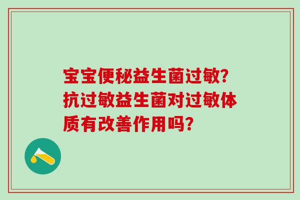宝宝益生菌？抗益生菌对体质有改善作用吗？