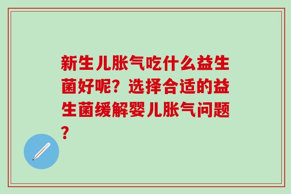 新生儿吃什么益生菌好呢？选择合适的益生菌缓解婴儿问题？