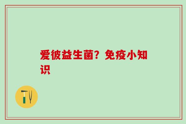 爱彼益生菌?小知识 爱彼益生菌?小知识