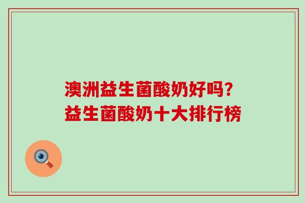 澳洲益生菌酸奶好吗？益生菌酸奶十大排行榜