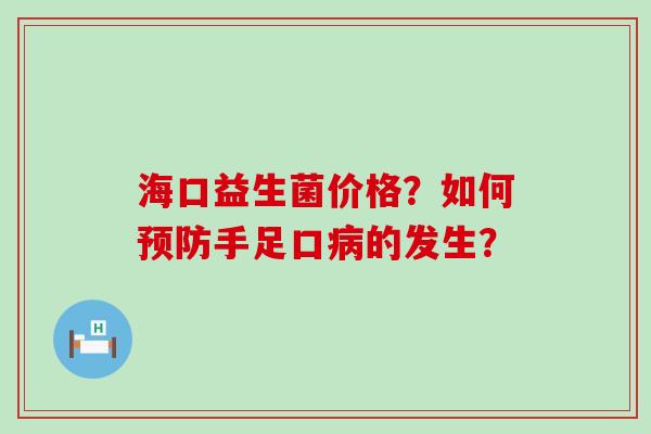 海口益生菌价格？如何手足口的发生？