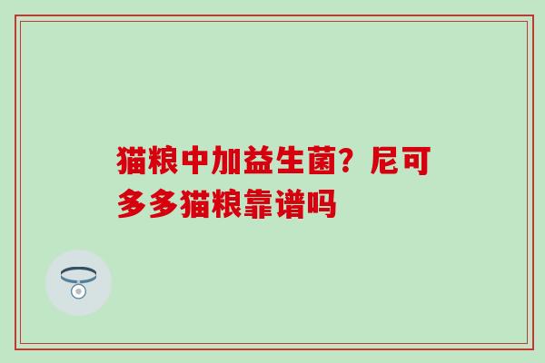 猫粮中加益生菌?尼可多多猫粮靠谱吗 猫粮中加益生菌?尼可多多猫粮靠谱吗