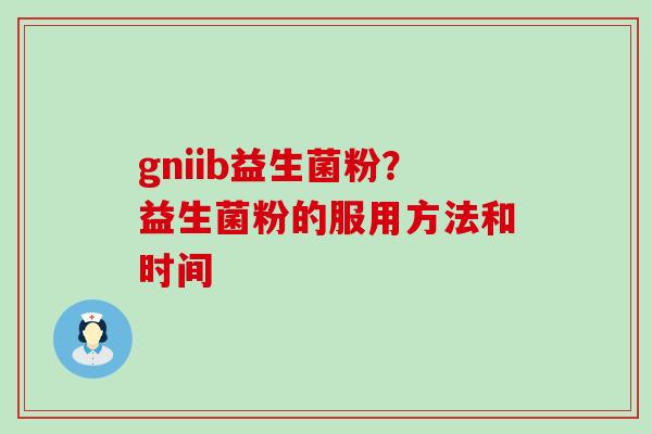 gniib益生菌粉？益生菌粉的服用方法和时间