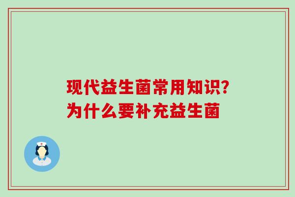 现代益生菌常用知识?为什么要补充益生菌 现代益生菌常用知识?为什么要补充益生菌