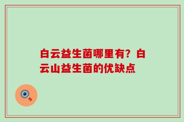 白云益生菌哪里有?白云山益生菌的优缺点 白云益生菌哪里有?白云山益生菌的优缺点