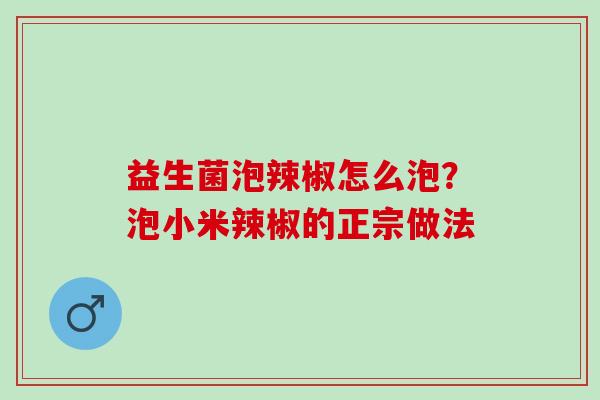 益生菌泡辣椒怎么泡？泡小米辣椒的正宗做法