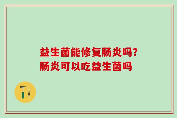 益生菌能修复吗?可以吃益生菌吗 益生菌能修复吗?可以吃益生菌吗