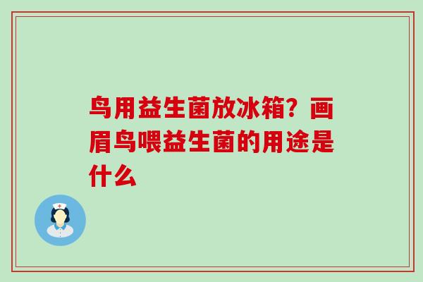 鸟用益生菌放冰箱？画眉鸟喂益生菌的用途是什么