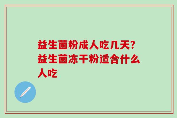 益生菌粉成人吃几天？益生菌冻干粉适合什么人吃