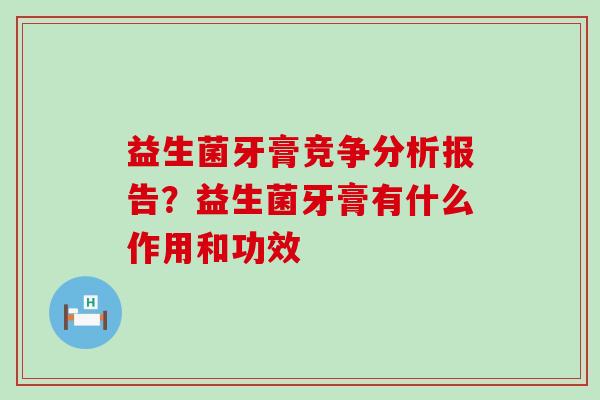 益生菌牙膏竞争分析报告？益生菌牙膏有什么作用和功效