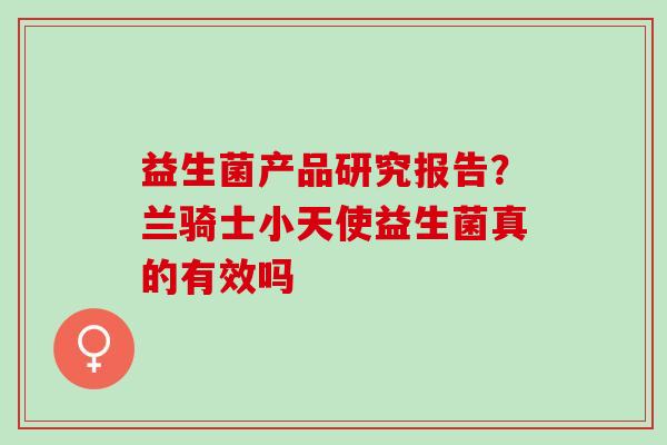 益生菌产品研究报告？兰骑士小天使益生菌真的有效吗