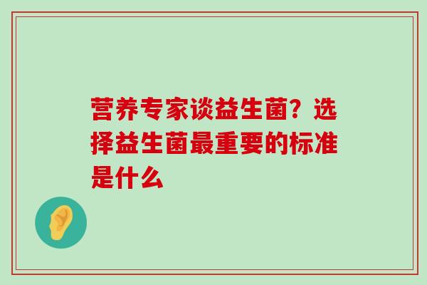 营养专家谈益生菌？选择益生菌最重要的标准是什么