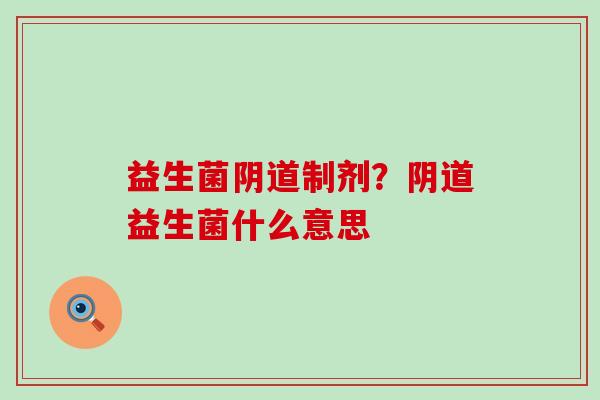 益生菌制剂?益生菌什么意思 益生菌制剂?益生菌什么意思