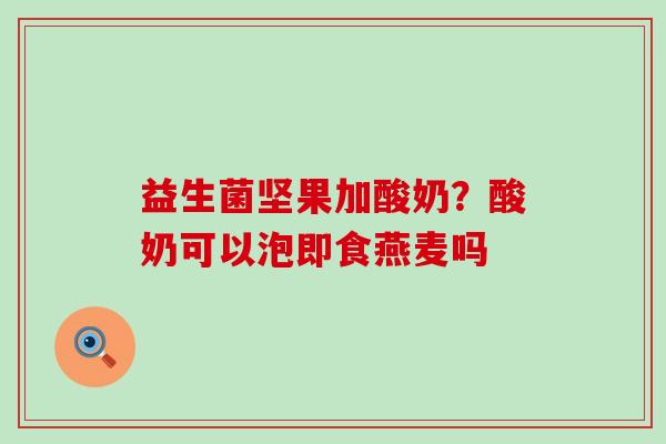 益生菌坚果加酸奶？酸奶可以泡即食燕麦吗
