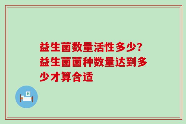 益生菌数量活性多少？益生菌菌种数量达到多少才算合适