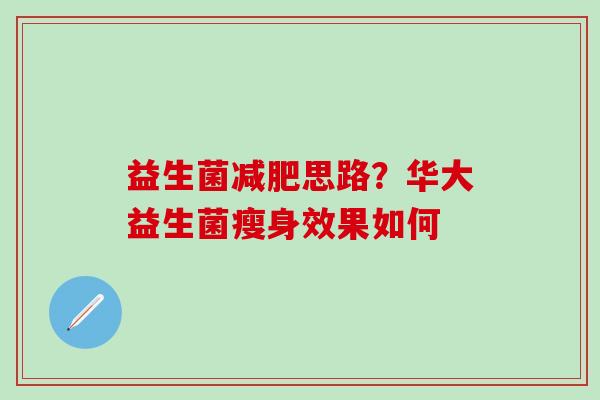 益生菌减肥思路？华大益生菌瘦身效果如何