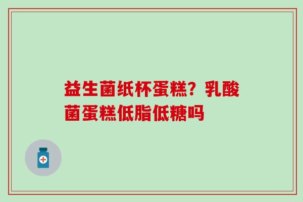 益生菌纸杯蛋糕？乳酸菌蛋糕低脂低糖吗