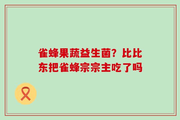 雀蜂果蔬益生菌？比比东把雀蜂宗宗主吃了吗