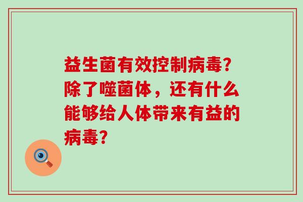 益生菌有效控制病毒？除了噬菌体，还有什么能够给人体带来有益的病毒？