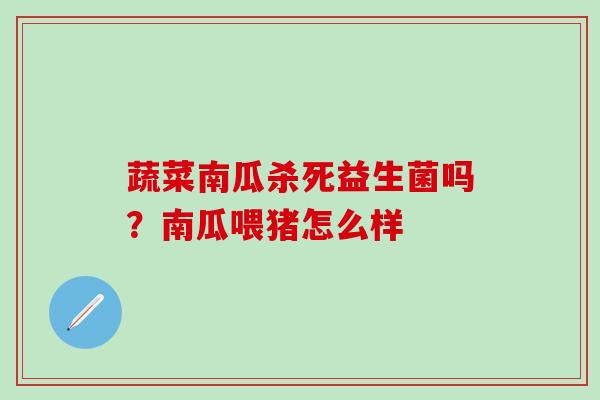 蔬菜南瓜杀死益生菌吗？南瓜喂猪怎么样