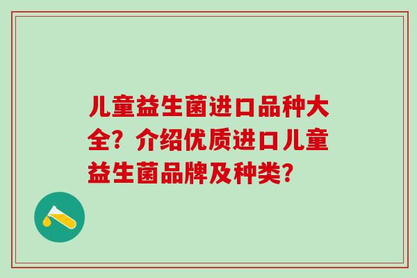 儿童益生菌进口品种大全？介绍优质进口儿童益生菌品牌及种类？