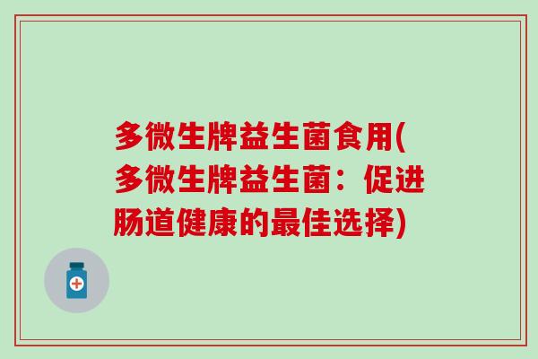 多微生牌益生菌食用(多微生牌益生菌：促进肠道健康的最佳选择)