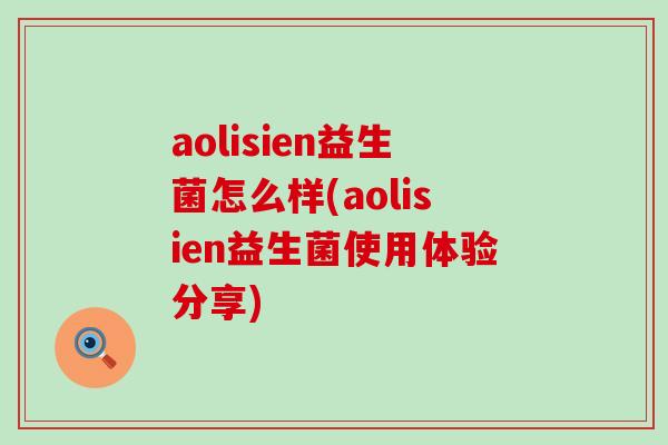 aolisien益生菌怎么样(aolisien益生菌使用体验分享)