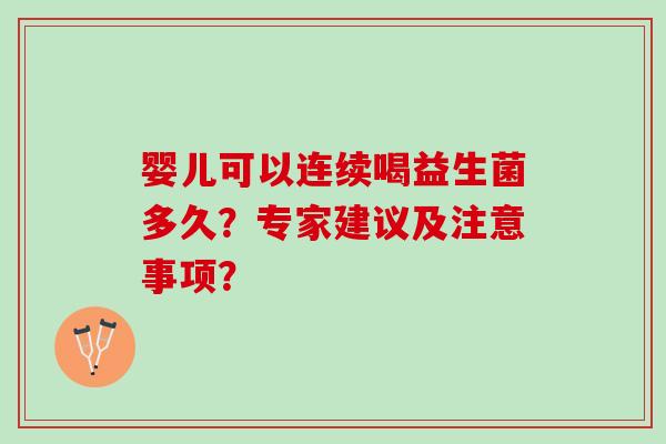 婴儿可以连续喝益生菌多久？专家建议及注意事项？