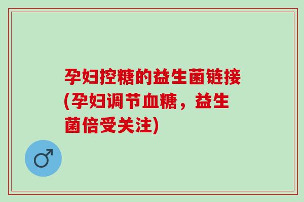 孕妇控糖的益生菌链接(孕妇调节血糖，益生菌倍受关注)