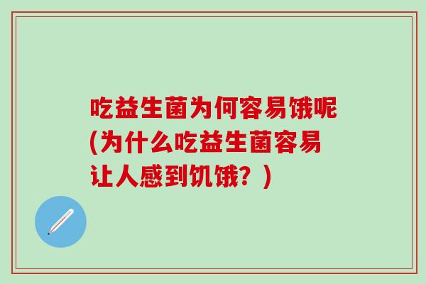 吃益生菌为何容易饿呢(为什么吃益生菌容易让人感到饥饿？)
