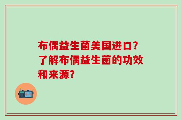 布偶益生菌美国进口？了解布偶益生菌的功效和来源？