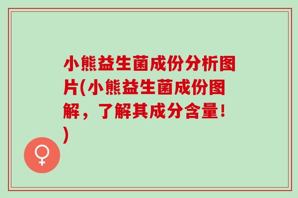 小熊益生菌成份分析图片(小熊益生菌成份图解，了解其成分含量！)