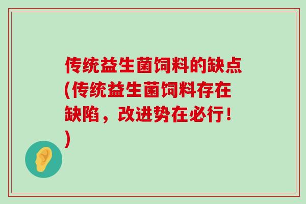 传统益生菌饲料的缺点(传统益生菌饲料存在缺陷，改进势在必行！)
