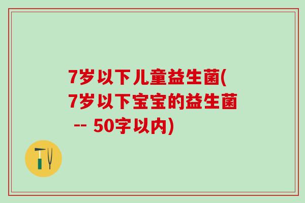 7岁以下儿童益生菌(7岁以下宝宝的益生菌