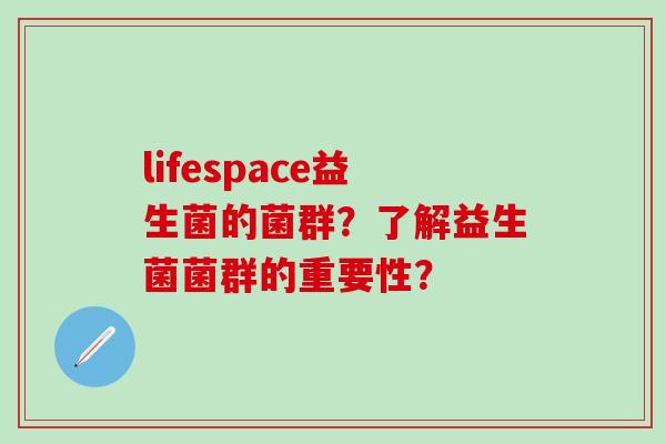lifespace益生菌的菌群？了解益生菌菌群的重要性？
