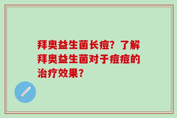 拜奥益生菌长痘？了解拜奥益生菌对于痘痘的效果？
