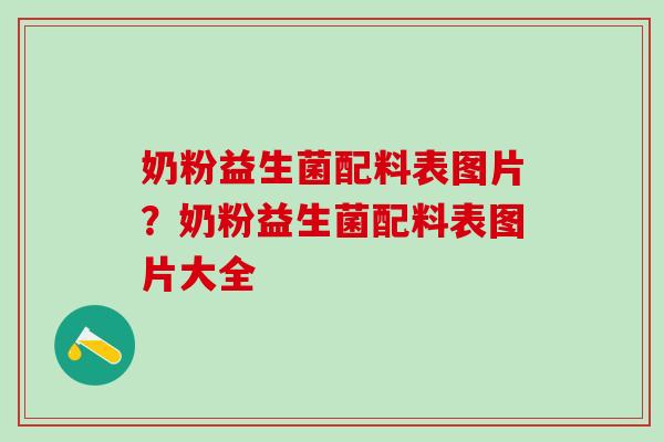 奶粉益生菌配料表图片？奶粉益生菌配料表图片大全
